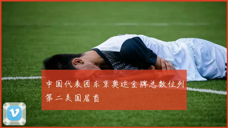 中国代表团东京奥运金牌总数位列第二美国居首