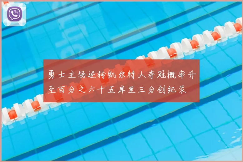 勇士主场逆转凯尔特人夺冠概率升至百分之六十五库里三分创纪录