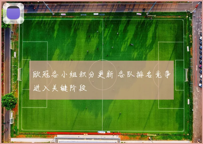 欧冠各小组积分更新 各队排名竞争进入关键阶段