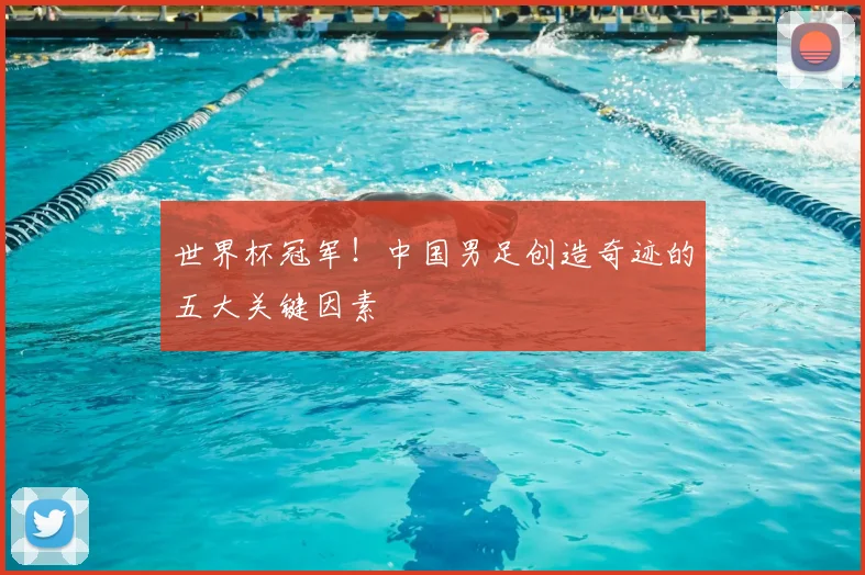 世界杯冠军！中国男足创造奇迹的五大关键因素