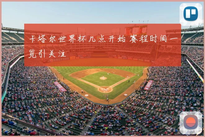 卡塔尔世界杯几点开始 赛程时间一览引关注