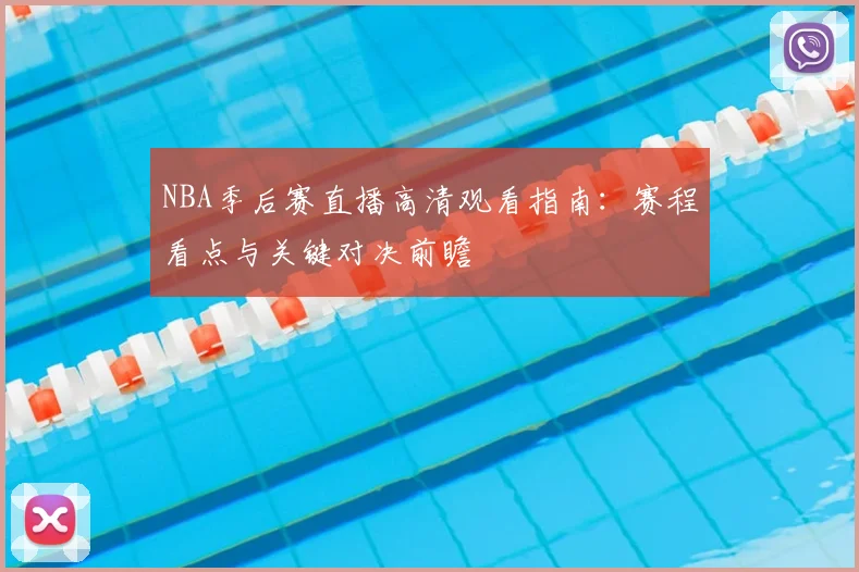 NBA季后赛直播高清观看指南：赛程看点与关键对决前瞻