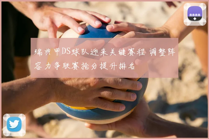 瑞典甲DS球队迎来关键赛程 调整阵容力争联赛抢分提升排名