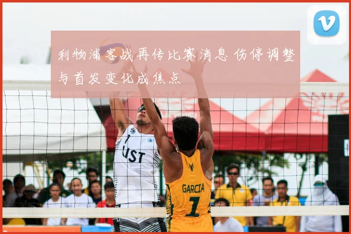 利物浦客战再传比赛消息 伤停调整与首发变化成焦点