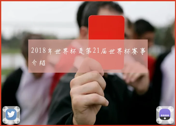 2018年世界杯是第21届世界杯赛事介绍