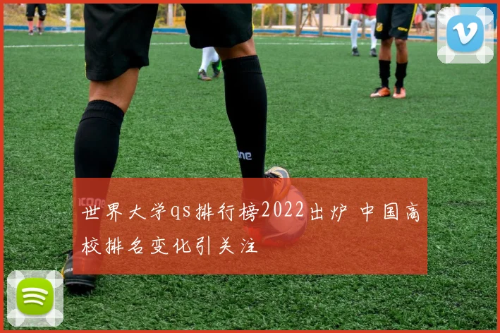 世界大学qs排行榜2022出炉 中国高校排名变化引关注