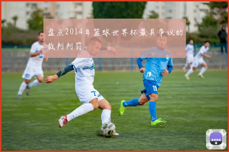 盘点2014年篮球世界杯最具争议的裁判判罚